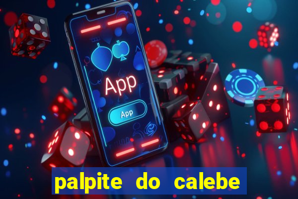 palpite do calebe para hoje